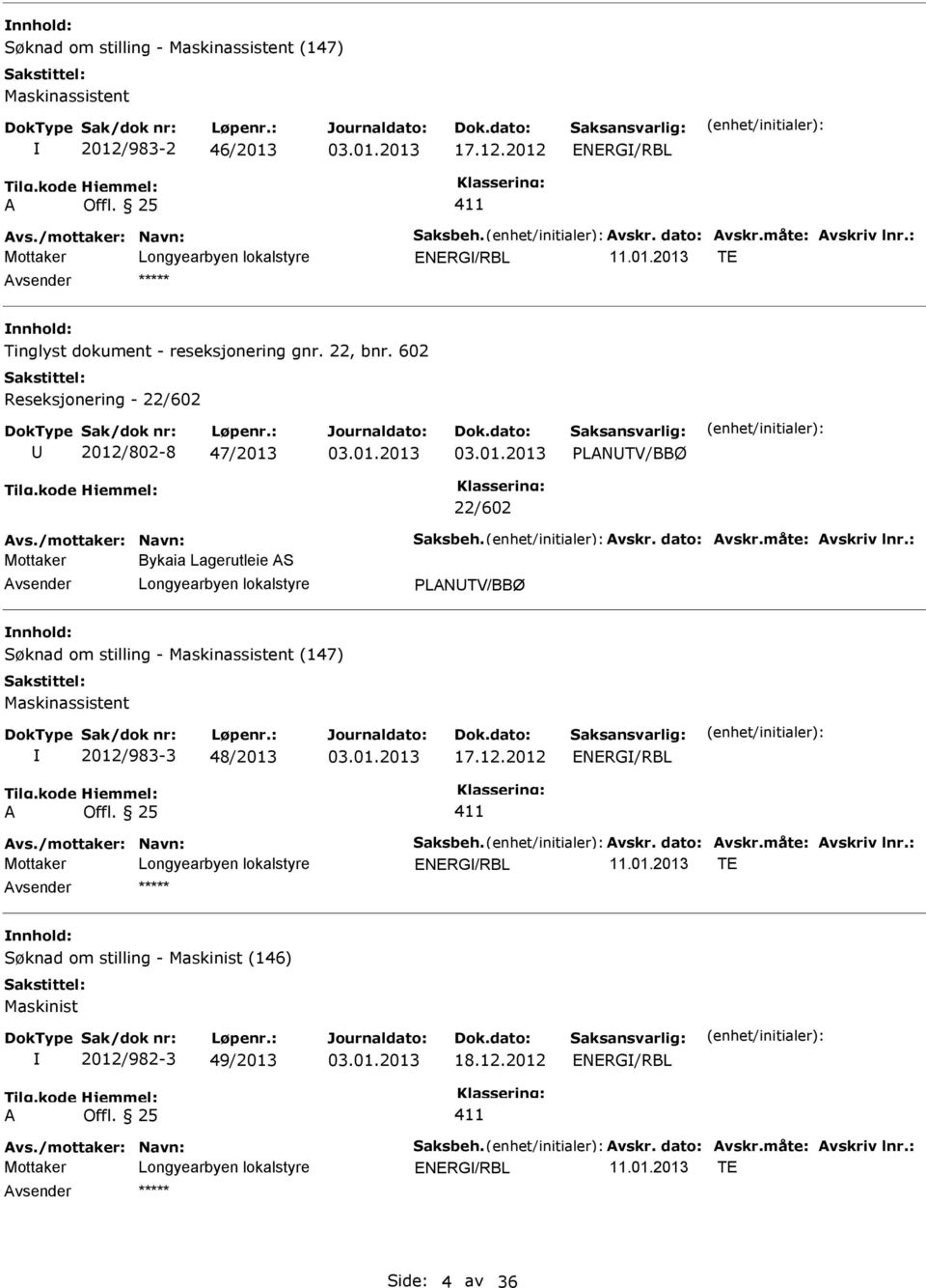 : Mottaker Bykaia Lagerutleie S vsender PLNTV/BBØ Søknad om stilling - Maskinassistent (147) Maskinassistent 2012/983-3 48/2013 17.12.2012 ENERG/RBL vs./mottaker: Navn: Saksbeh. vskr.