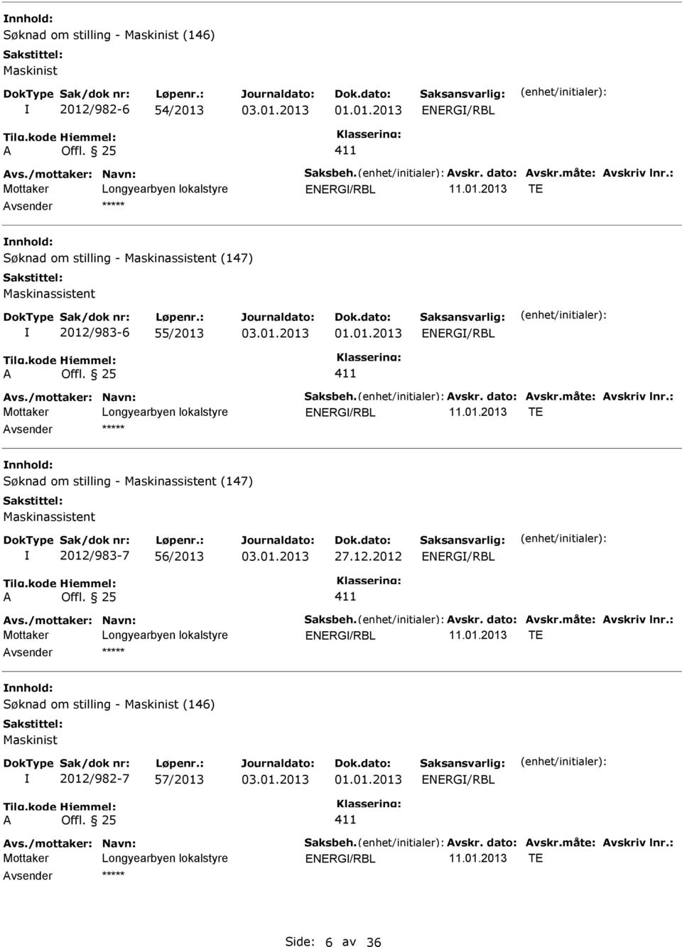 måte: vskriv lnr.: ENERG/RBL Søknad om stilling - Maskinassistent (147) Maskinassistent 2012/983-7 56/2013 27.12.2012 ENERG/RBL vs./mottaker: Navn: Saksbeh. vskr. dato: vskr.