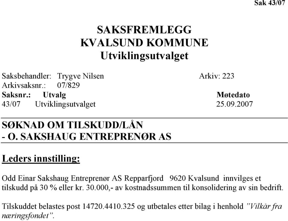 SAKSHAUG ENTREPRENØR AS Leders innstilling: Odd Einar Sakshaug Entreprenør AS Repparfjord 9620 Kvalsund innvilges et tilskudd på