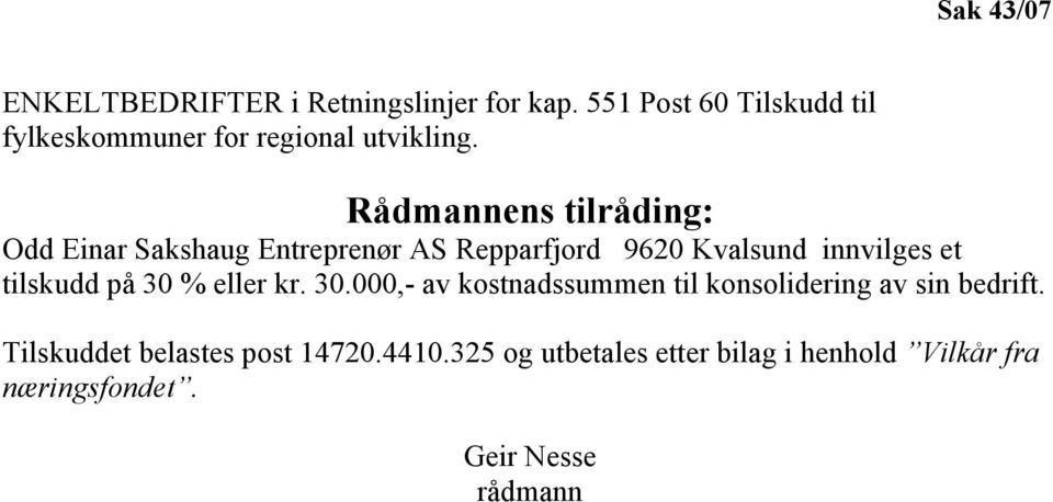 Rådmannens tilråding: Odd Einar Sakshaug Entreprenør AS Repparfjord 9620 Kvalsund innvilges et tilskudd