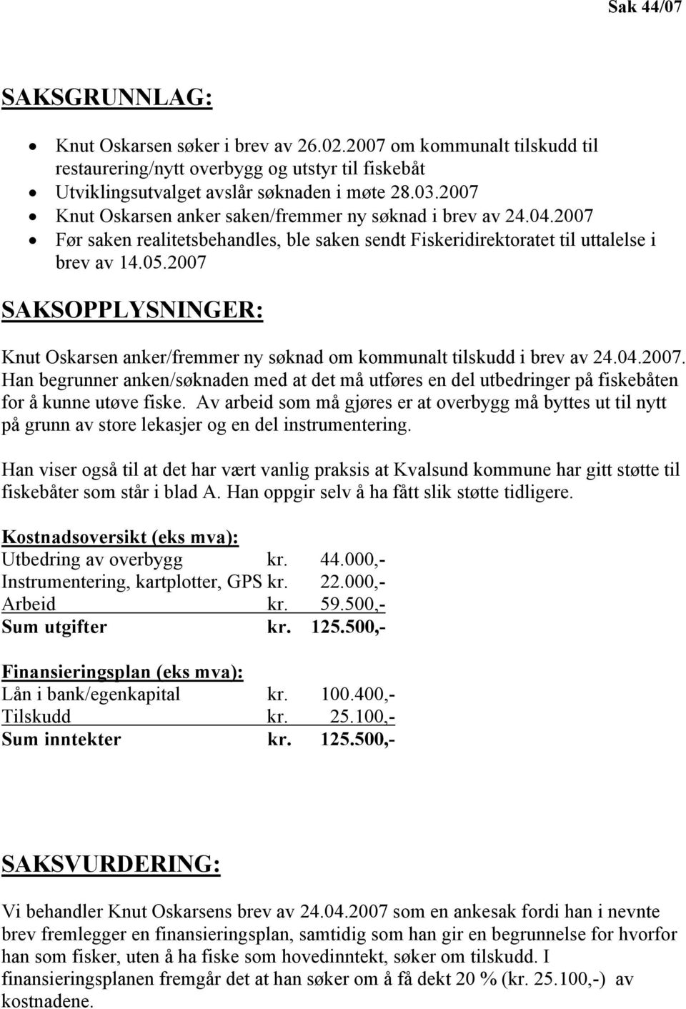 2007 SAKSOPPLYSNINGER: Knut Oskarsen anker/fremmer ny søknad om kommunalt tilskudd i brev av 24.04.2007. Han begrunner anken/søknaden med at det må utføres en del utbedringer på fiskebåten for å kunne utøve fiske.