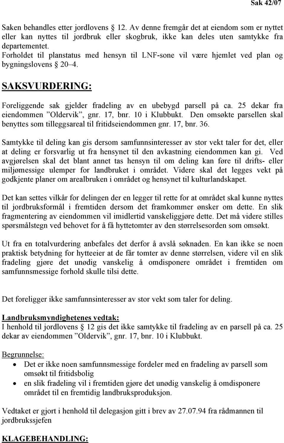 25 dekar fra eiendommen Oldervik, gnr. 17, bnr. 10 i Klubbukt. Den omsøkte parsellen skal benyttes som tilleggsareal til fritidseiendommen gnr. 17, bnr. 36.