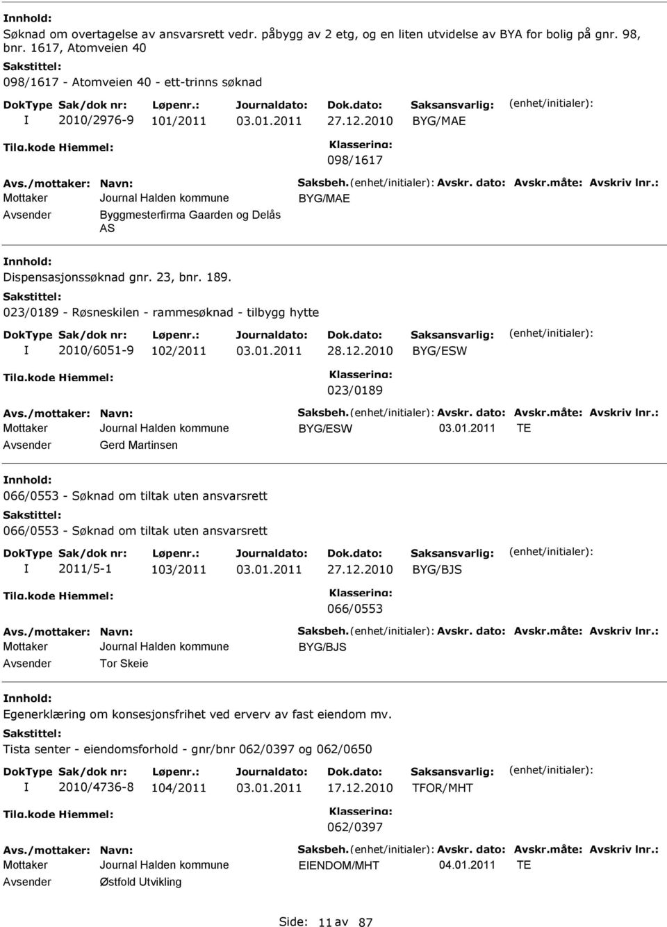 : BYG/ME vsender Byggmesterfirma Gaarden og Delås S nnhold: Dispensasjonssøknad gnr. 23, bnr. 189. 023/0189 - Røsneskilen - rammesøknad - tilbygg hytte 2010/6051-9 102/2011 28.12.