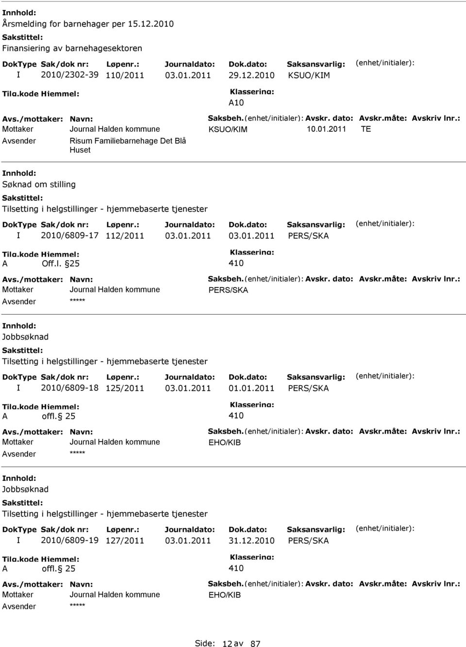 dato: vskr.måte: vskriv lnr.: PERS/SK nnhold: Jobbsøknad Tilsetting i helgstillinger - hjemmebaserte tjenester 2010/6809-18 125/2011 01.01.2011 PERS/SK offl. 25 vs./mottaker: Navn: Saksbeh. vskr. dato: vskr.