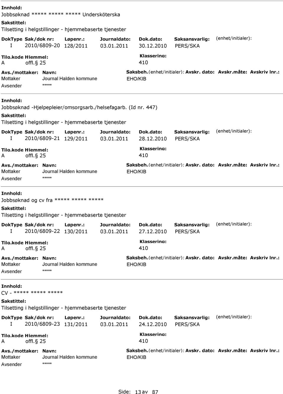 25 vs./mottaker: Navn: Saksbeh. vskr. dato: vskr.måte: vskriv lnr.: EHO/KB nnhold: Jobbsøknad og cv fra Tilsetting i helgstillinger - hjemmebaserte tjenester 2010/6809-22 130/2011 27.12.