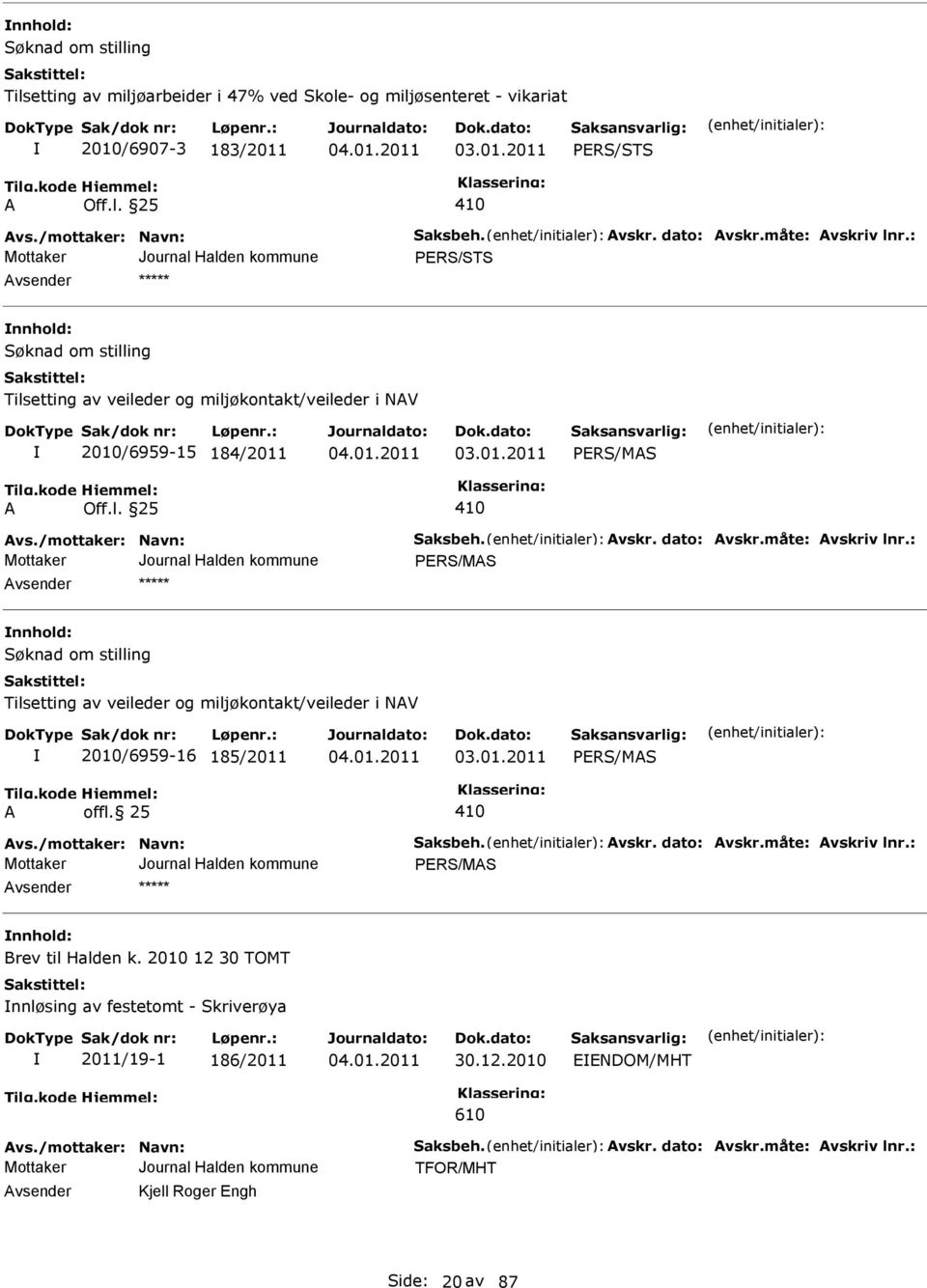 : nnhold: Tilsetting av veileder og miljøkontakt/veileder i NV 2010/6959-16 185/2011 offl. 25 vs./mottaker: Navn: Saksbeh. vskr. dato: vskr.måte: vskriv lnr.