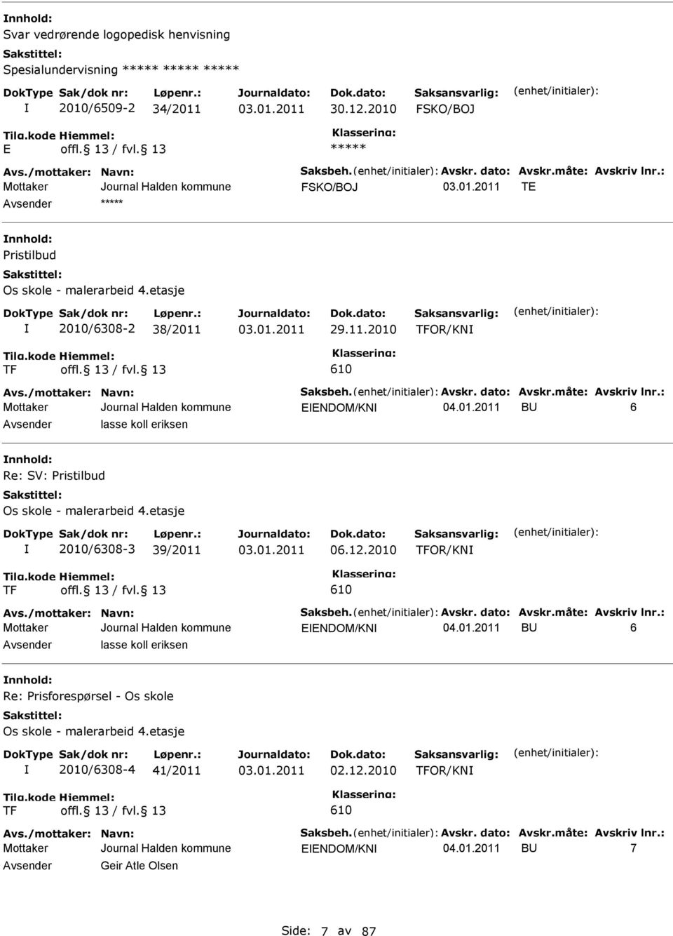 : EENDOM/KN BU 6 vsender lasse koll eriksen nnhold: Re: SV: Pristilbud Os skole - malerarbeid 4.etasje 2010/6308-3 39/2011 06.12.2010 TFOR/KN TF 610 vs./mottaker: Navn: Saksbeh. vskr. dato: vskr.