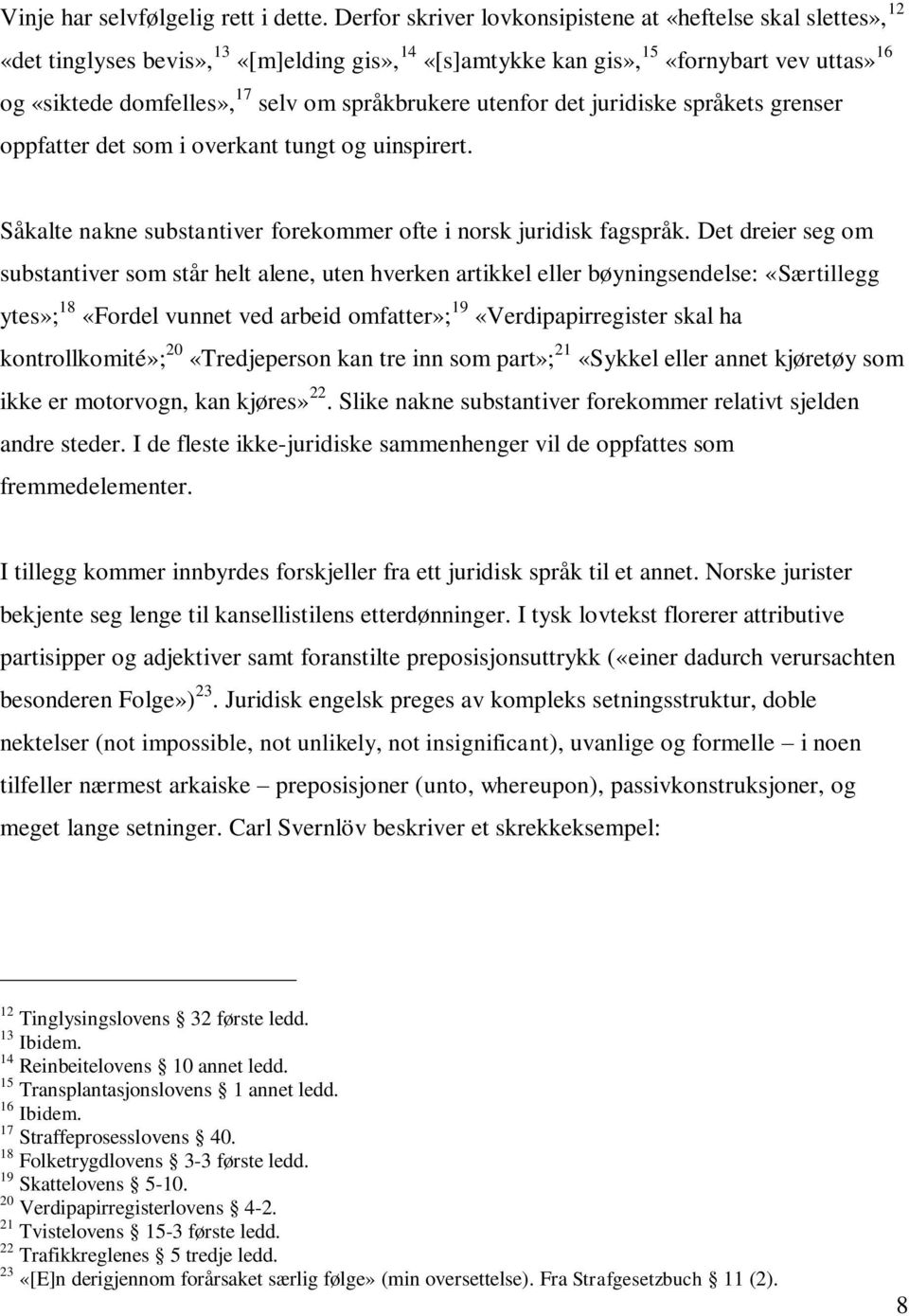 språkbrukere utenfor det juridiske språkets grenser oppfatter det som i overkant tungt og uinspirert. Såkalte nakne substantiver forekommer ofte i norsk juridisk fagspråk.