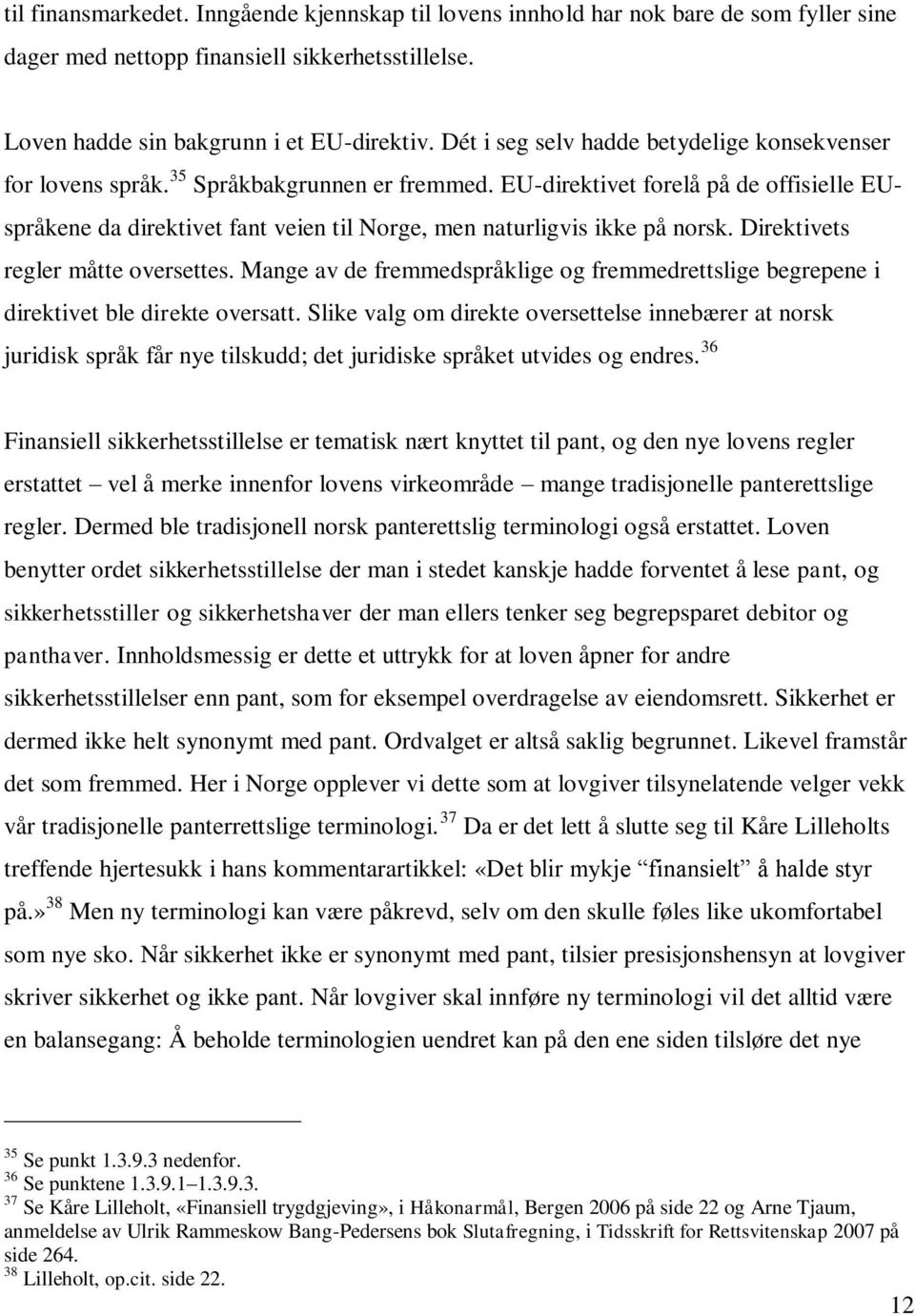 EU-direktivet forelå på de offisielle EUspråkene da direktivet fant veien til Norge, men naturligvis ikke på norsk. Direktivets regler måtte oversettes.