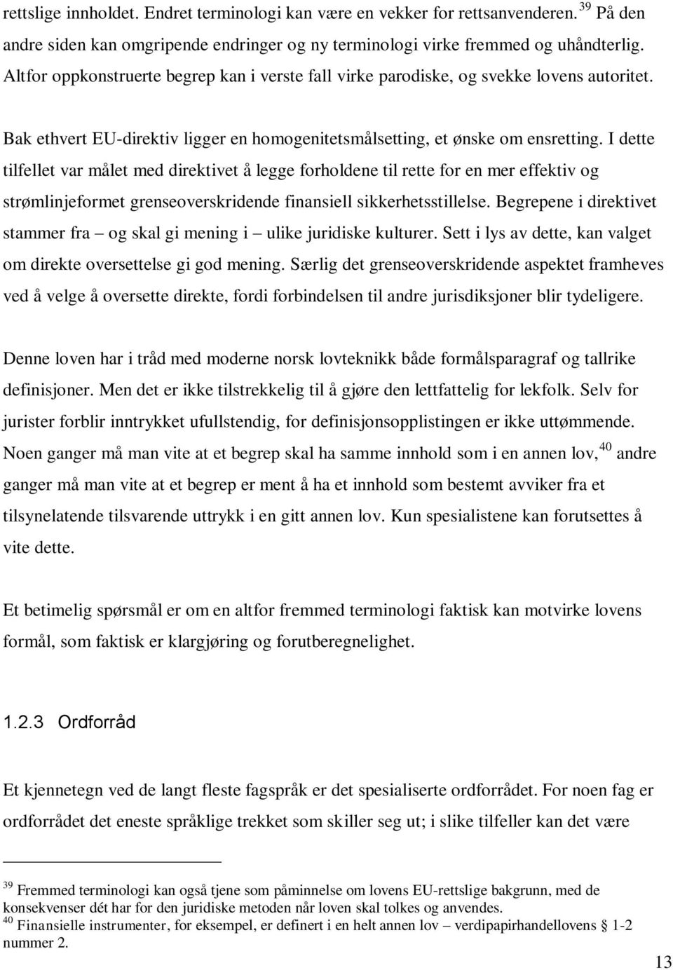 I dette tilfellet var målet med direktivet å legge forholdene til rette for en mer effektiv og strømlinjeformet grenseoverskridende finansiell sikkerhetsstillelse.