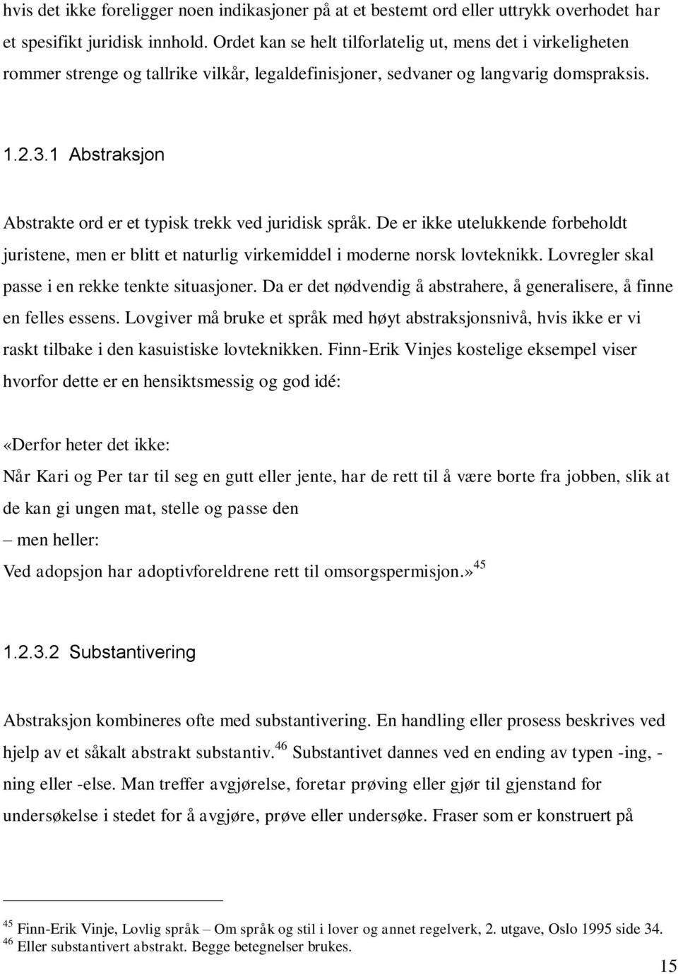 1 Abstraksjon Abstrakte ord er et typisk trekk ved juridisk språk. De er ikke utelukkende forbeholdt juristene, men er blitt et naturlig virkemiddel i moderne norsk lovteknikk.