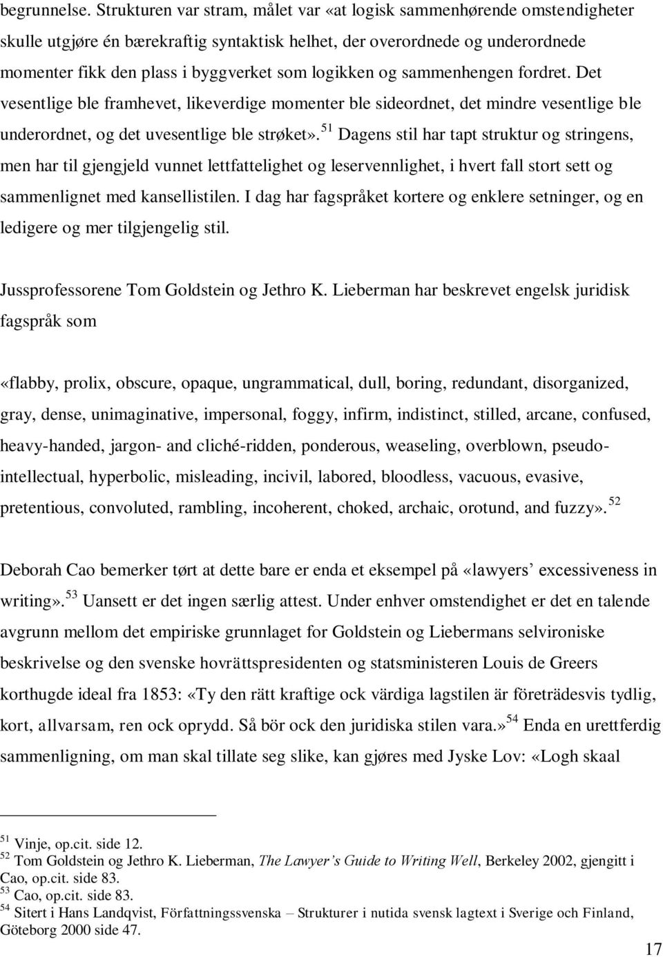 logikken og sammenhengen fordret. Det vesentlige ble framhevet, likeverdige momenter ble sideordnet, det mindre vesentlige ble underordnet, og det uvesentlige ble strøket».