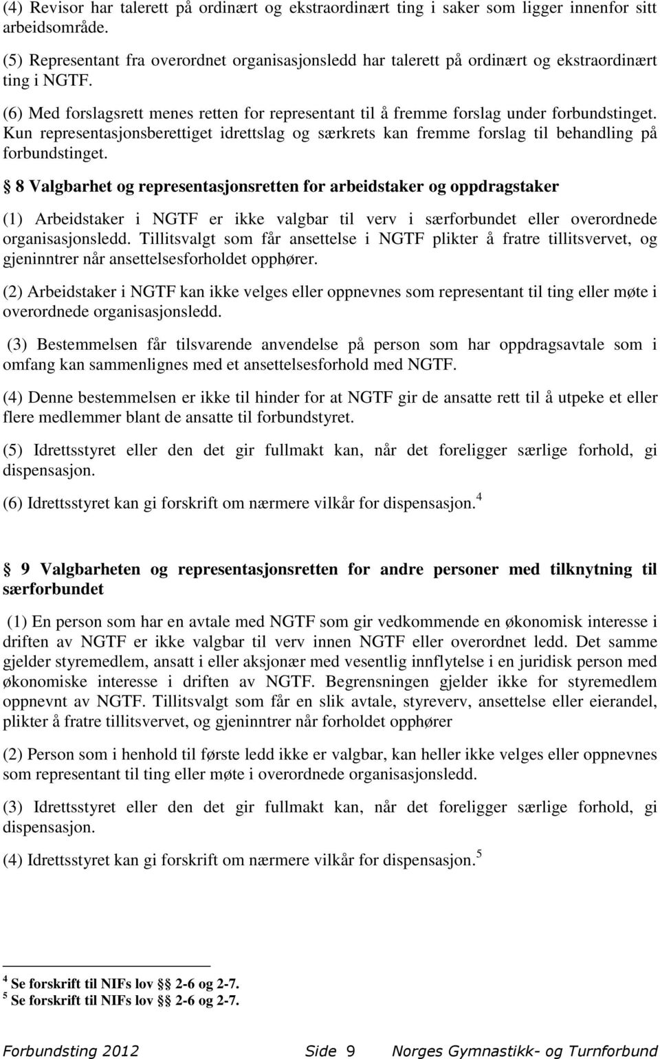 Kun representasjonsberettiget idrettslag og særkrets kan fremme forslag til behandling på forbundstinget.