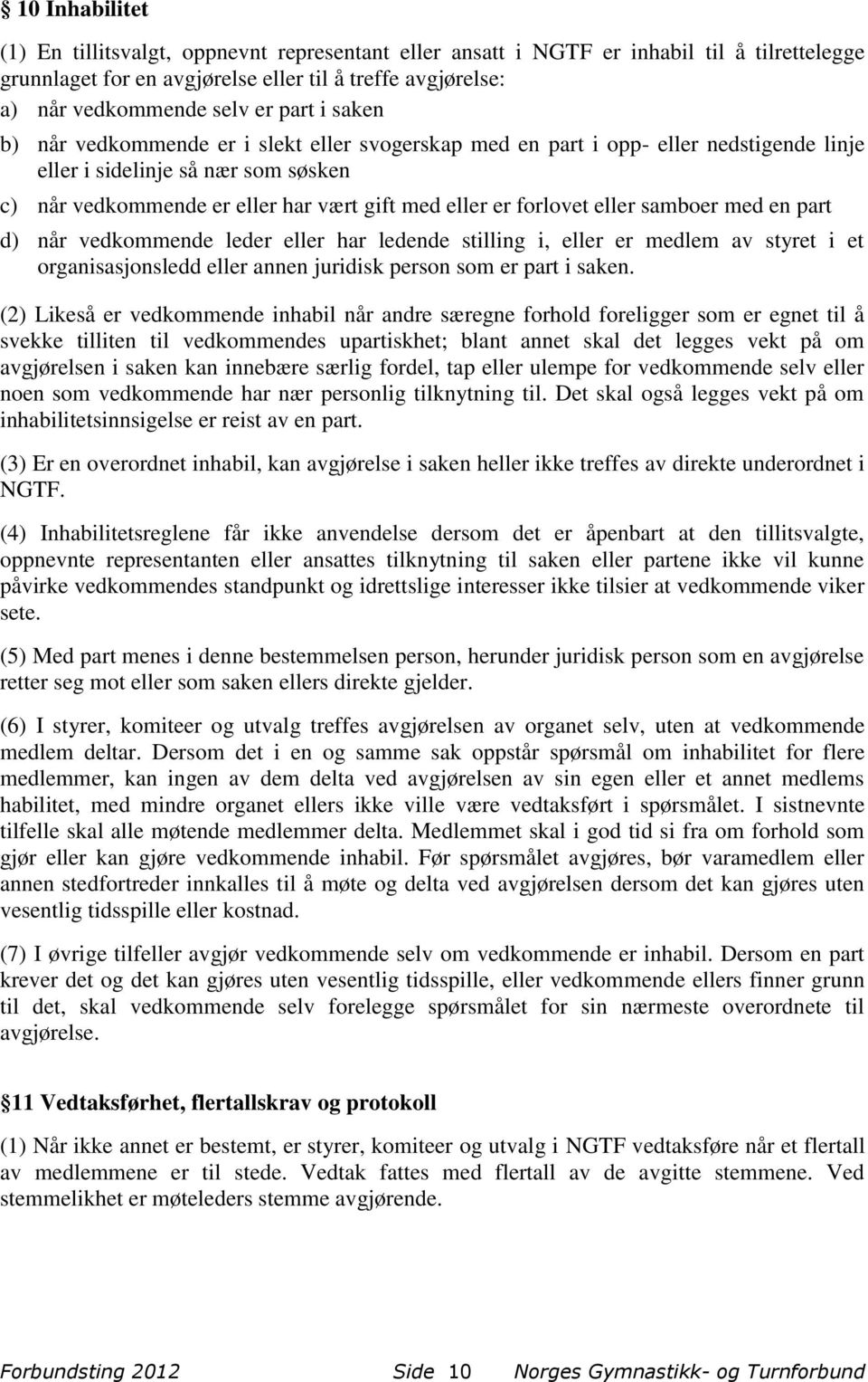 forlovet eller samboer med en part d) når vedkommende leder eller har ledende stilling i, eller er medlem av styret i et organisasjonsledd eller annen juridisk person som er part i saken.