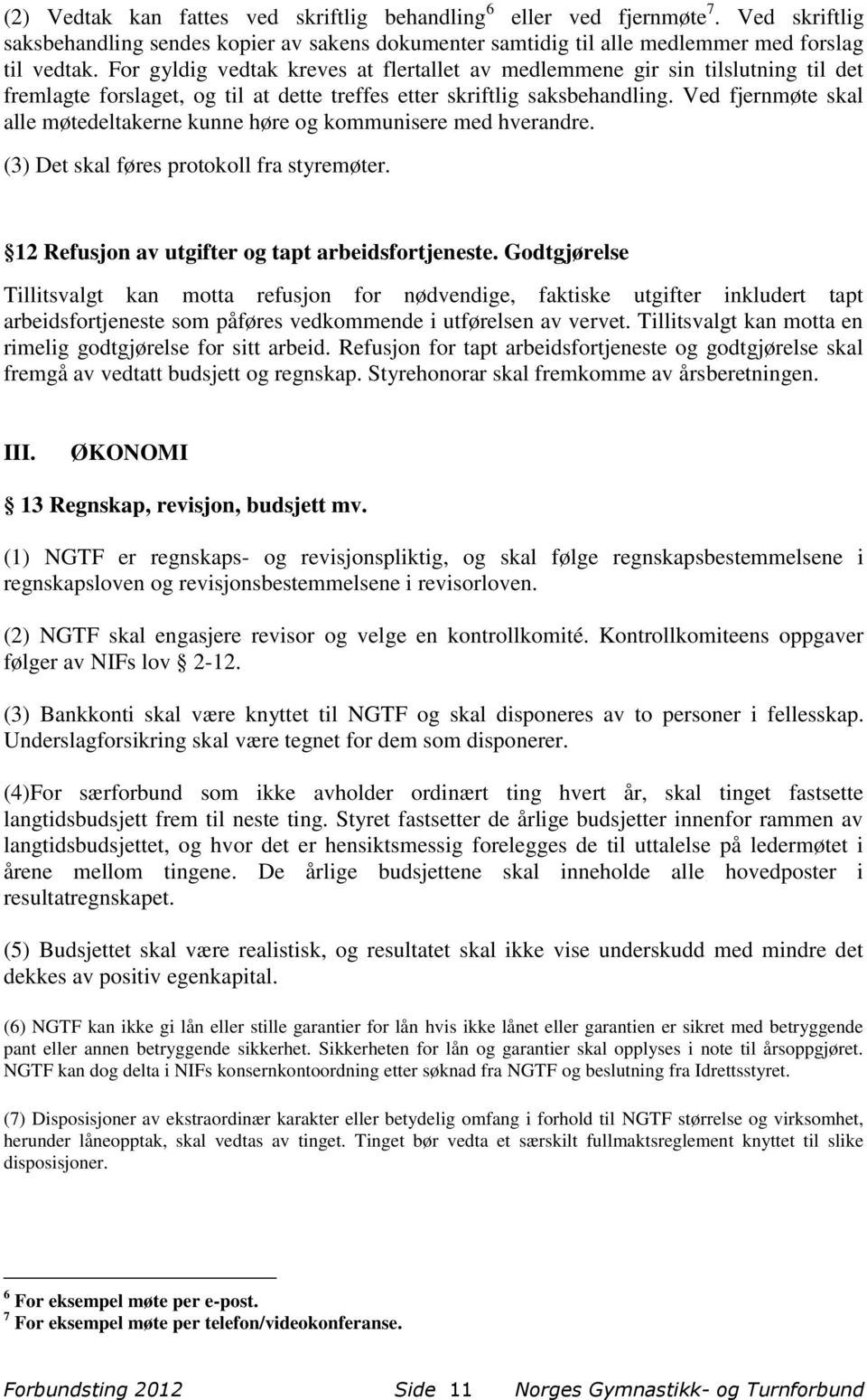 Ved fjernmøte skal alle møtedeltakerne kunne høre og kommunisere med hverandre. (3) Det skal føres protokoll fra styremøter. 12 Refusjon av utgifter og tapt arbeidsfortjeneste.