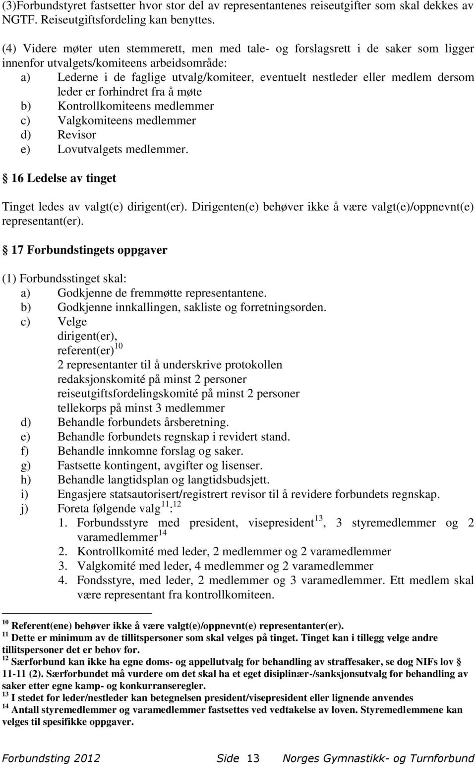 medlem dersom leder er forhindret fra å møte b) Kontrollkomiteens medlemmer c) Valgkomiteens medlemmer d) Revisor e) Lovutvalgets medlemmer. 16 Ledelse av tinget Tinget ledes av valgt(e) dirigent(er).