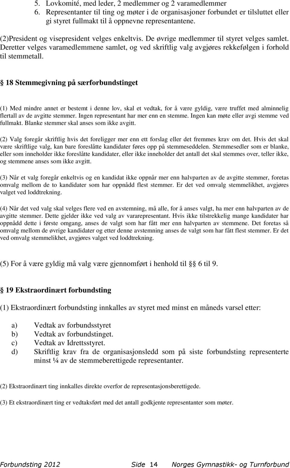 Deretter velges varamedlemmene samlet, og ved skriftlig valg avgjøres rekkefølgen i forhold til stemmetall.