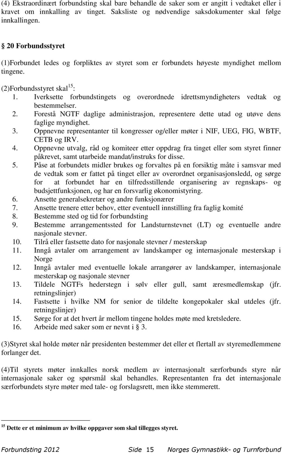 Iverksette forbundstingets og overordnede idrettsmyndigheters vedtak og bestemmelser. 2. Forestå NGTF daglige administrasjon, representere dette utad og utøve dens faglige myndighet. 3.