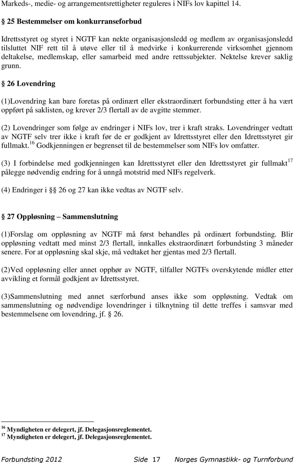 virksomhet gjennom deltakelse, medlemskap, eller samarbeid med andre rettssubjekter. Nektelse krever saklig grunn.