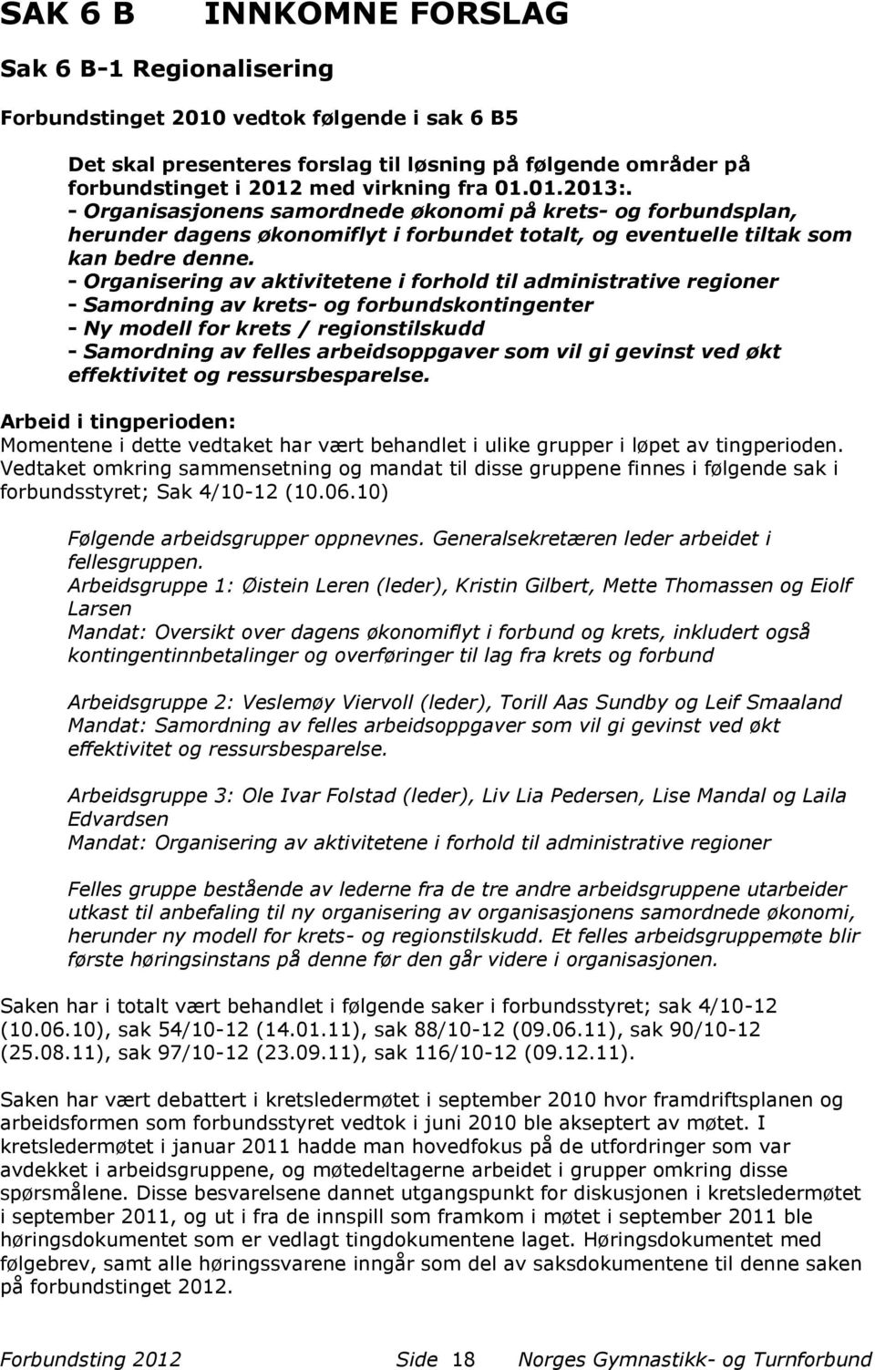 - Organisering av aktivitetene i forhold til administrative regioner - Samordning av krets- og forbundskontingenter - Ny modell for krets / regionstilskudd - Samordning av felles arbeidsoppgaver som