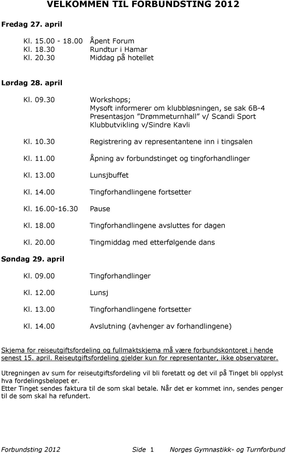 00 Workshops; Mysoft informerer om klubbløsningen, se sak 6B-4 Presentasjon Drømmeturnhall v/ Scandi Sport Klubbutvikling v/sindre Kavli Registrering av representantene inn i tingsalen Åpning av