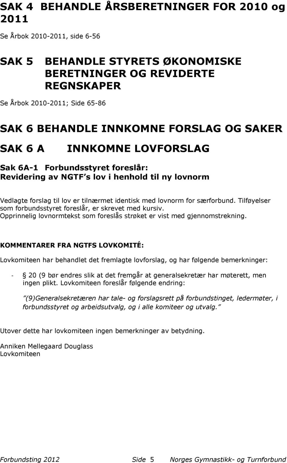 for særforbund. Tilføyelser som forbundsstyret foreslår, er skrevet med kursiv. Opprinnelig lovnormtekst som foreslås strøket er vist med gjennomstrekning.