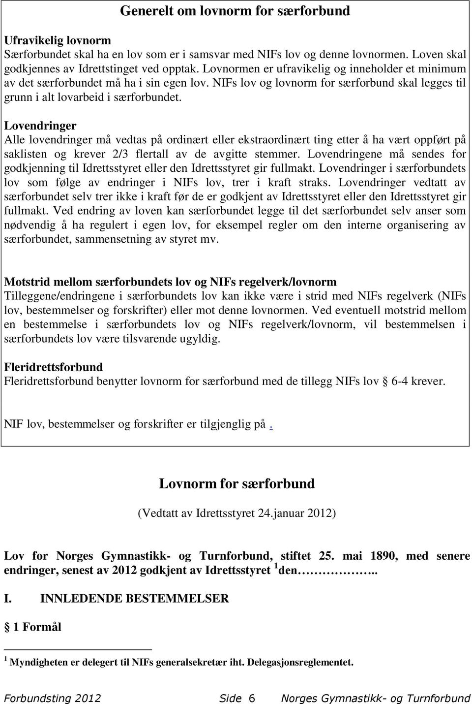 Lovendringer Alle lovendringer må vedtas på ordinært eller ekstraordinært ting etter å ha vært oppført på saklisten og krever 2/3 flertall av de avgitte stemmer.