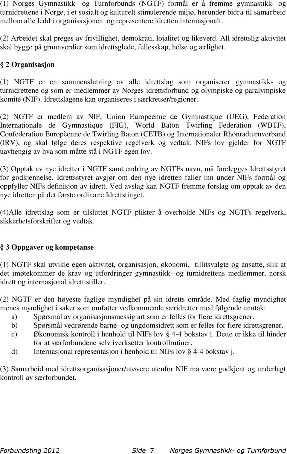 All idrettslig aktivitet skal bygge på grunnverdier som idrettsglede, fellesskap, helse og ærlighet.