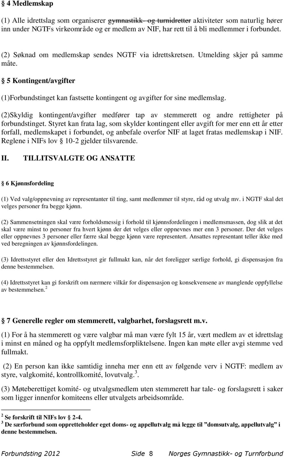 (2)Skyldig kontingent/avgifter medfører tap av stemmerett og andre rettigheter på forbundstinget.