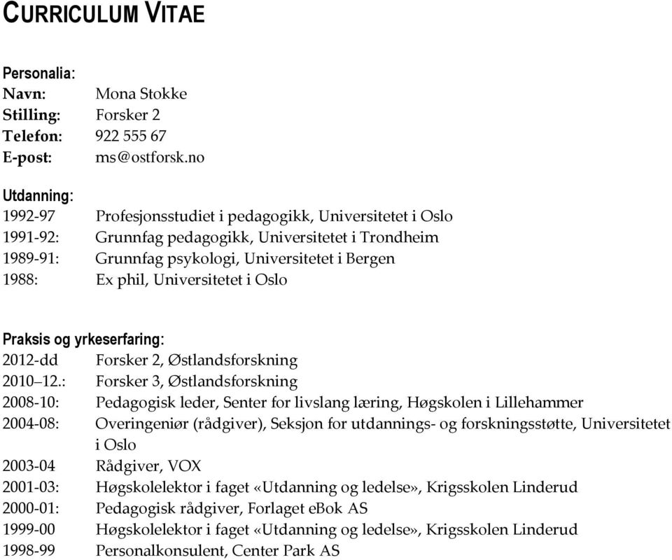 Universitetet i Oslo Praksis og yrkeserfaring: 2012-dd Forsker 2, Østlandsforskning 2010 12.