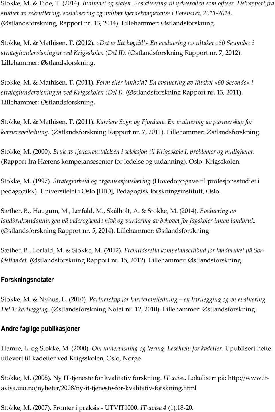» En evaluering av tiltaket «60 Seconds» i strategiundervisningen ved Krigsskolen (Del II). (Østlandsforskning Rapport nr. 7, 2012). Lillehammer: Østlandsforskning. Stokke, M. & Mathisen, T. (2011).