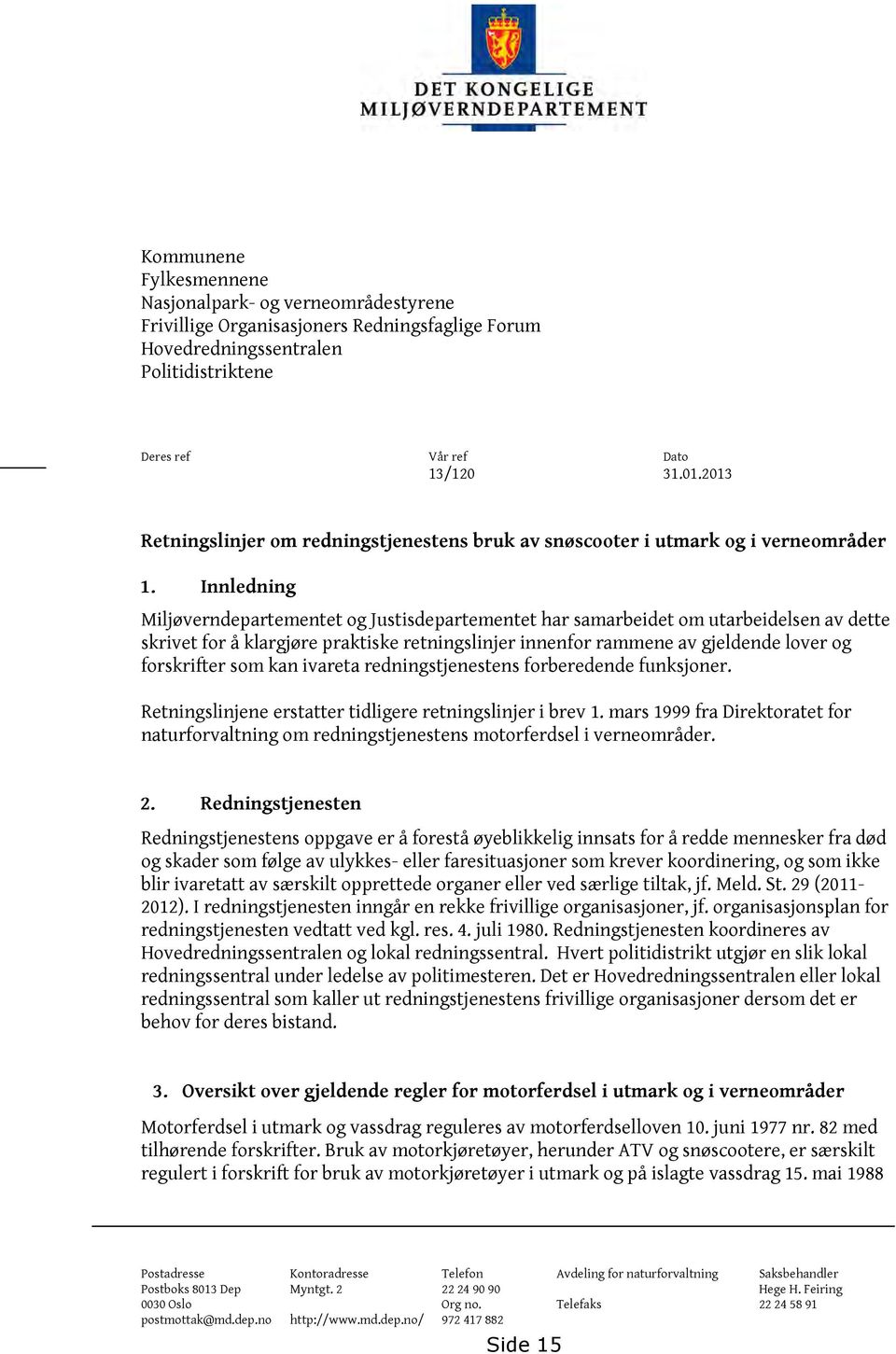 Innledning Miljøverndepartementet og Justisdepartementet har samarbeidet om utarbeidelsen av dette skrivet for å klargjøre praktiske retningslinjer innenfor rammene av gjeldende lover og forskrifter