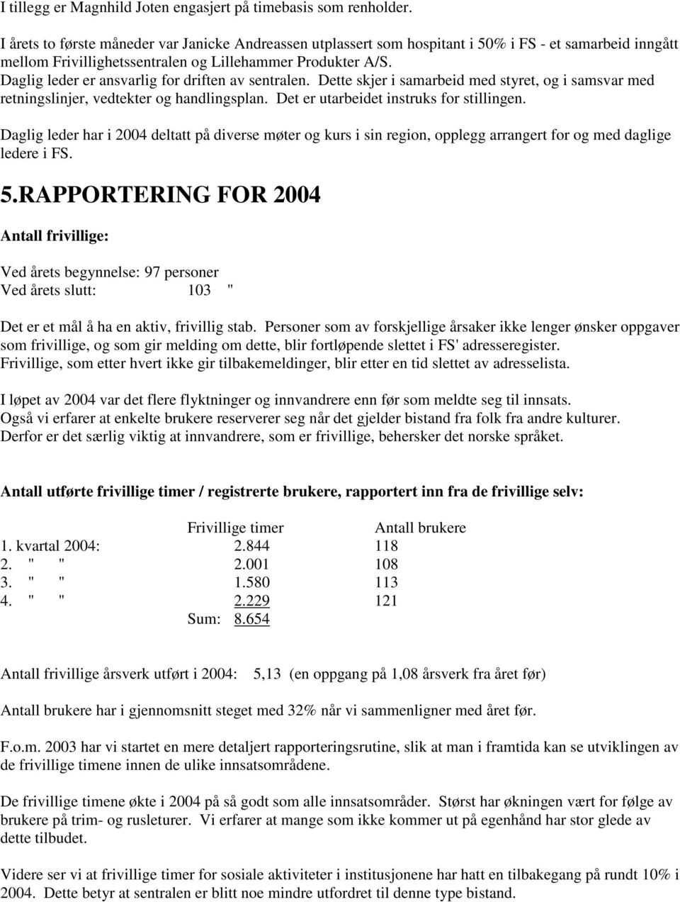 Daglig leder er ansvarlig for driften av sentralen. Dette skjer i samarbeid med styret, og i samsvar med retningslinjer, vedtekter og handlingsplan. Det er utarbeidet instruks for stillingen.