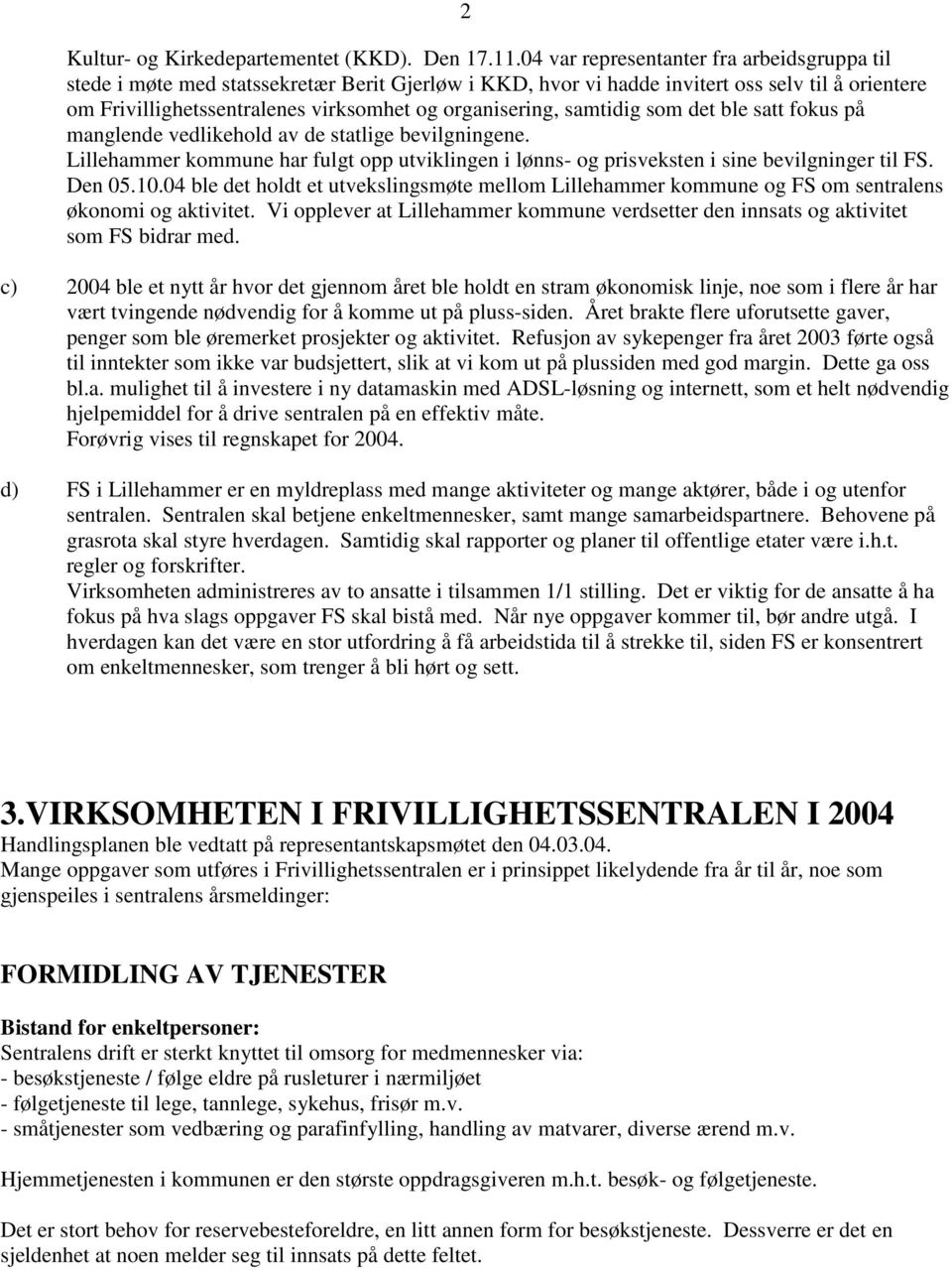 samtidig som det ble satt fokus på manglende vedlikehold av de statlige bevilgningene. Lillehammer kommune har fulgt opp utviklingen i lønns- og prisveksten i sine bevilgninger til FS. Den 05.10.