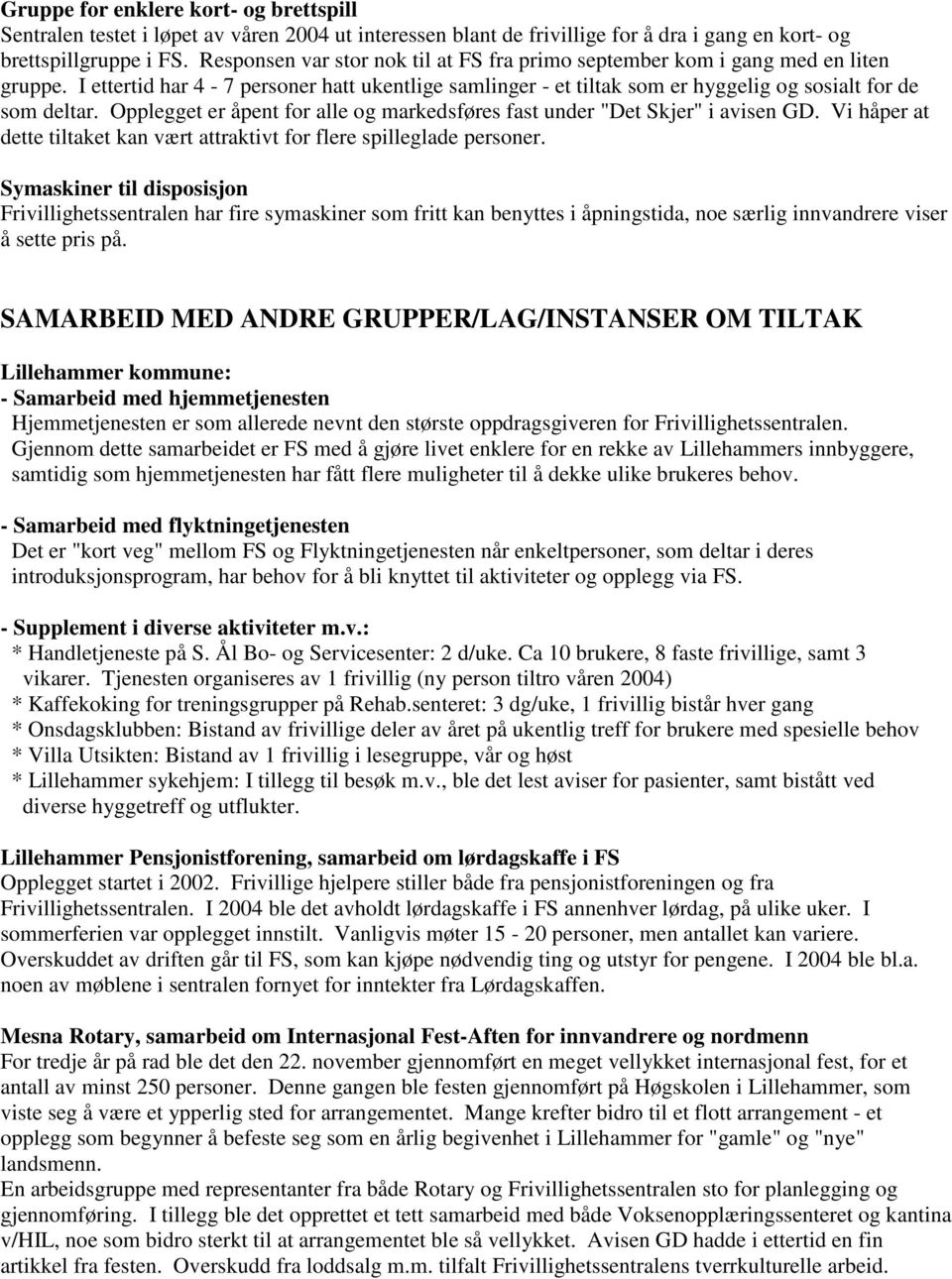 Opplegget er åpent for alle og markedsføres fast under "Det Skjer" i avisen GD. Vi håper at dette tiltaket kan vært attraktivt for flere spilleglade personer.