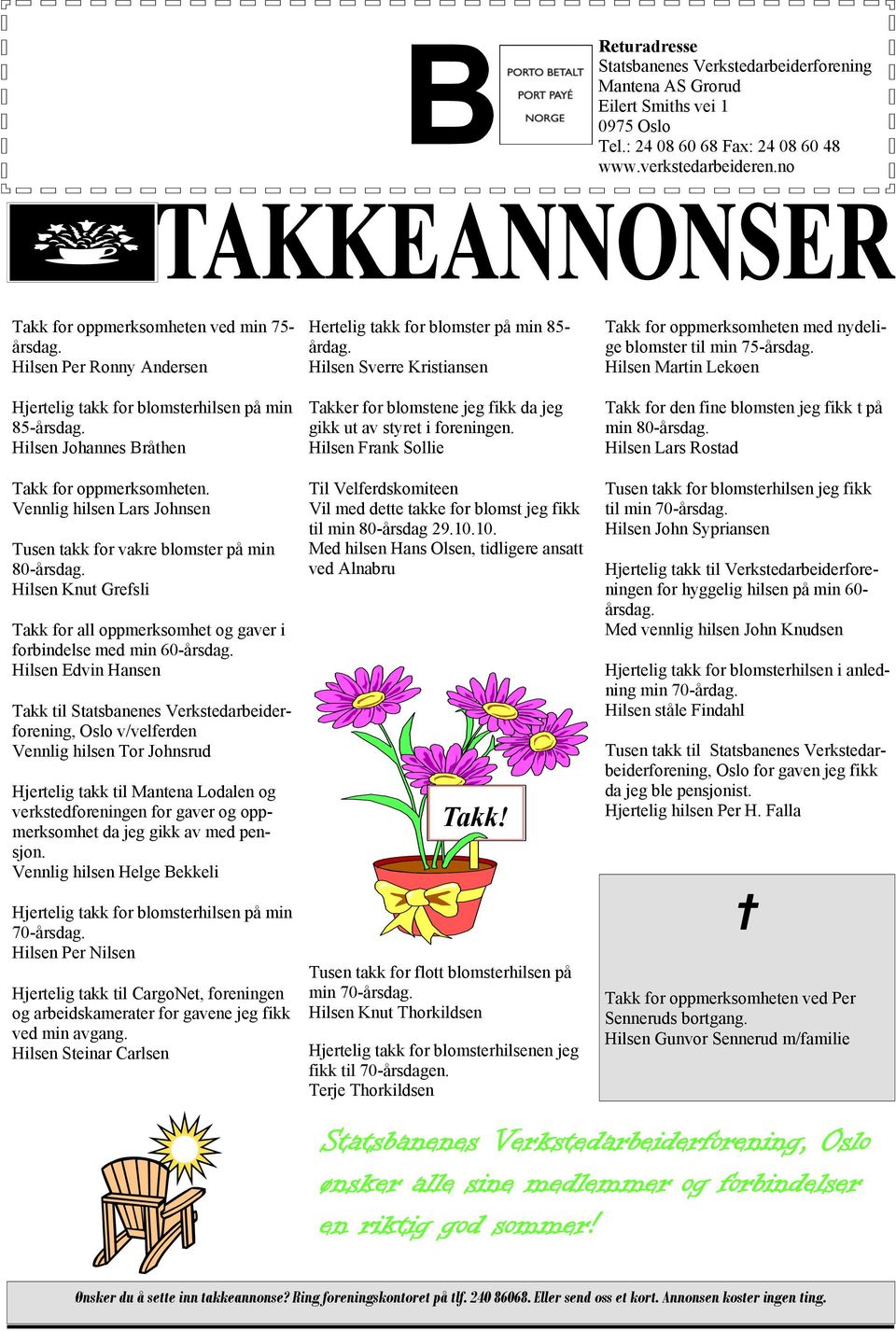 Hilsen Sverre Kristiansen Takker for blomstene jeg fikk da jeg gikk ut av styret i foreningen. Hilsen Frank Sollie Takk for oppmerksomheten med nydelige blomster til min 75-årsdag.