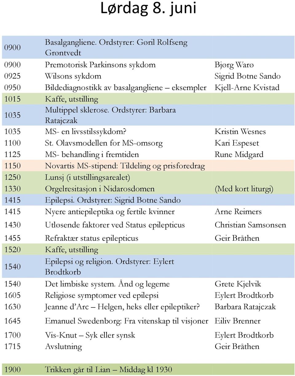 Kaffe, utstilling 1035 Multippel sklerose. Ordstyrer: Barbara Ratajczak 1035 MS- en livsstilssykdom? Kristin Wesnes 1100 St.