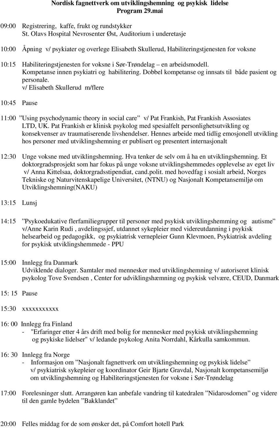 Sør-Trøndelag en arbeidsmodell. Kompetanse innen psykiatri og habilitering. Dobbel kompetanse og innsats til både pasient og personale.