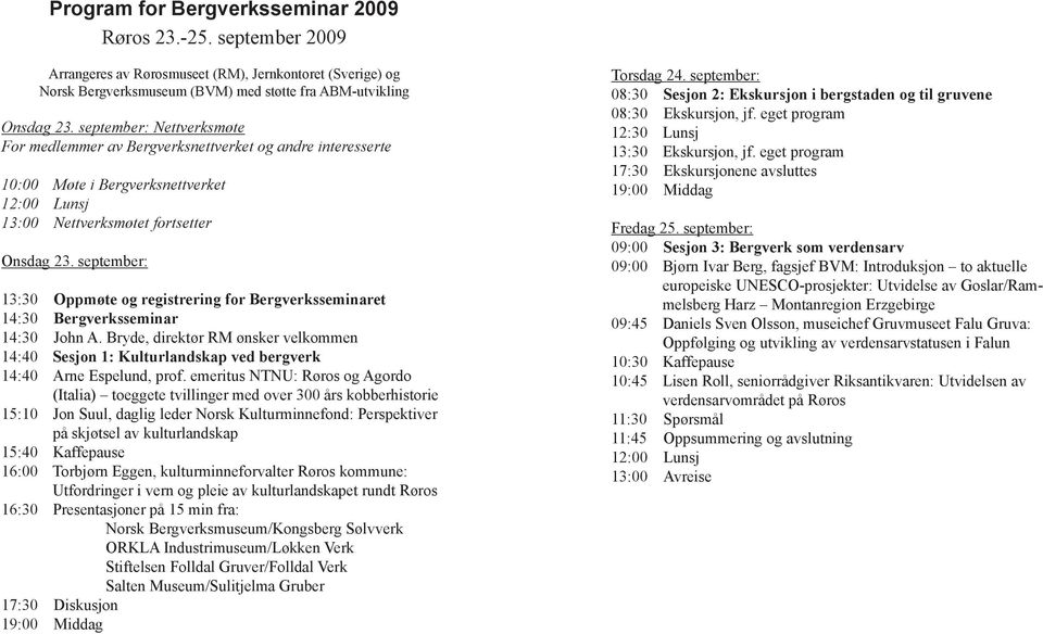 september: 13:30 Oppmøte og registrering for Bergverksseminaret 14:30 Bergverksseminar 14:30 John A.