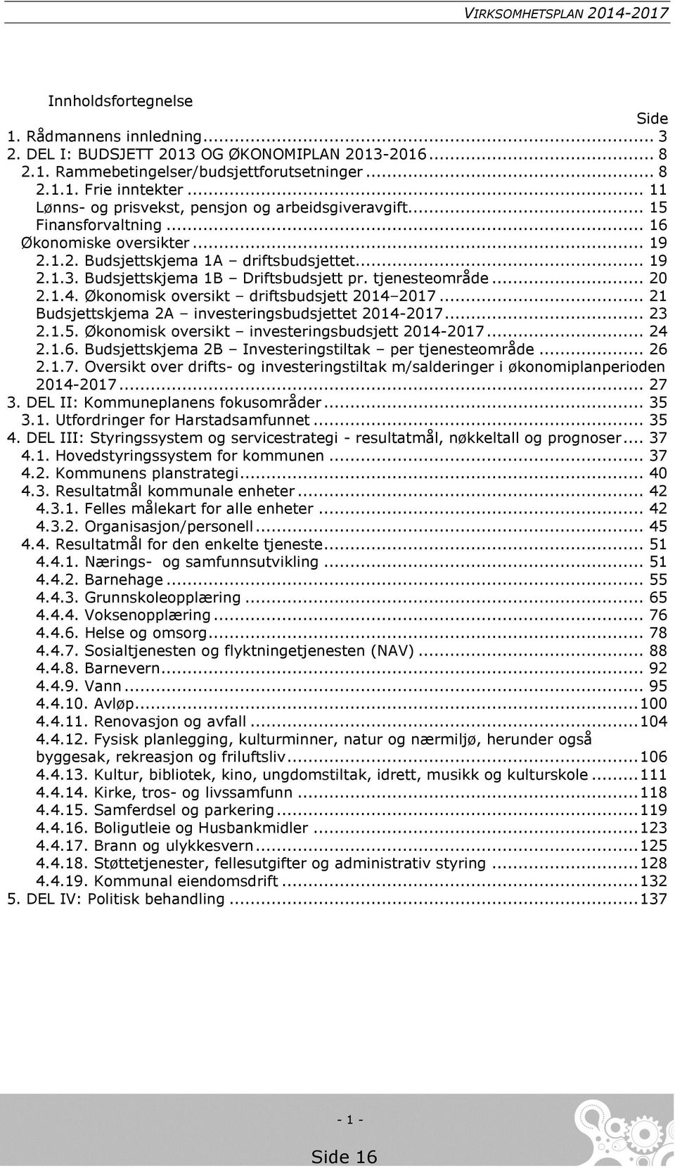 Budsjettskjema 1B Driftsbudsjett pr. tjenesteområde... 20 2.1.4. Økonomisk oversikt driftsbudsjett 2014 2017... 21 Budsjettskjema 2A investeringsbudsjettet 2014-2017... 23 2.1.5.