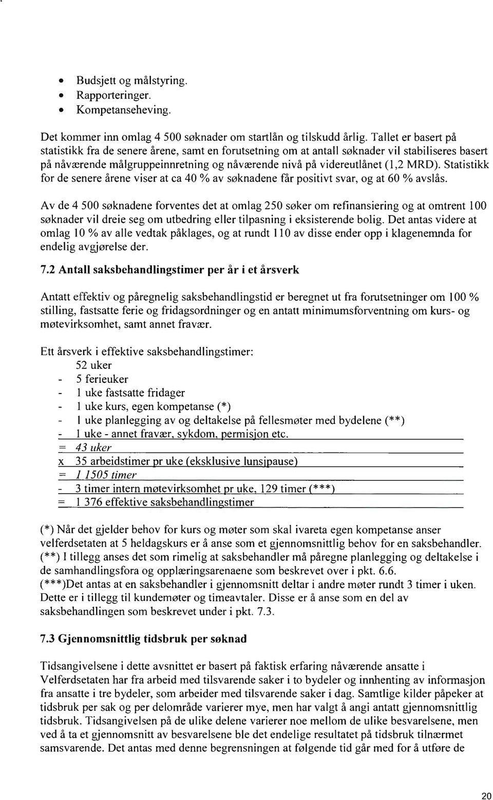 Statistikk for de senere årene viser at ca 40 % av søknadene får positivt svar, og at 60 % avslås.