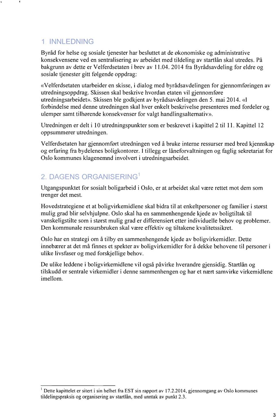 2014 fra Byrådsavdeling for eldre og sosiale tjenester gitt følgende oppdrag: «Velferdsetaten utarbeider en skisse, i dialog med byrådsavdelingen for gjennomføringen av utredningsoppdrag.