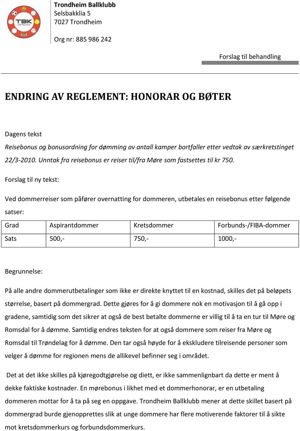 Forslag til ny tekst: Ved dommerreiser som påfører overnatting for dommeren, utbetales en reisebonus etter følgende satser: Grad Aspirantdommer Kretsdommer Forbunds-/FIBA-dommer Sats 500,- 750,-