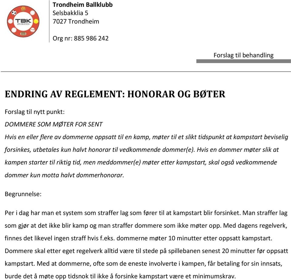 Hvis en dommer møter slik at kampen starter til riktig tid, men meddommer(e) møter etter kampstart, skal også vedkommende dommer kun motta halvt dommerhonorar.