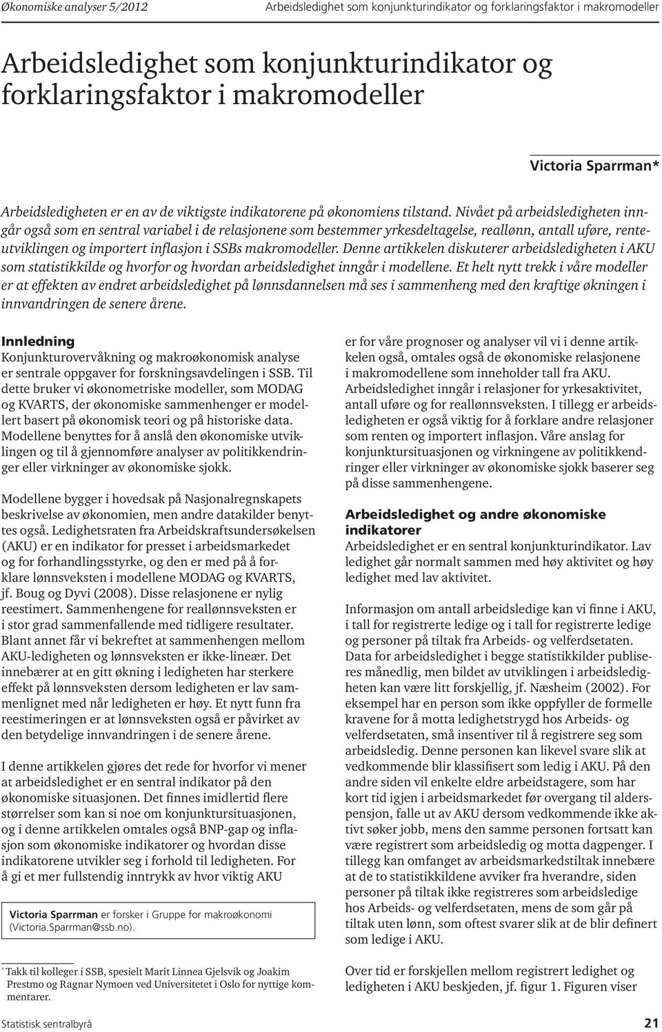 Denne artikkelen diskuterer arbeidsledigheten i AKU som statistikkilde og hvorfor og hvordan arbeidsledighet inngår i modellene.