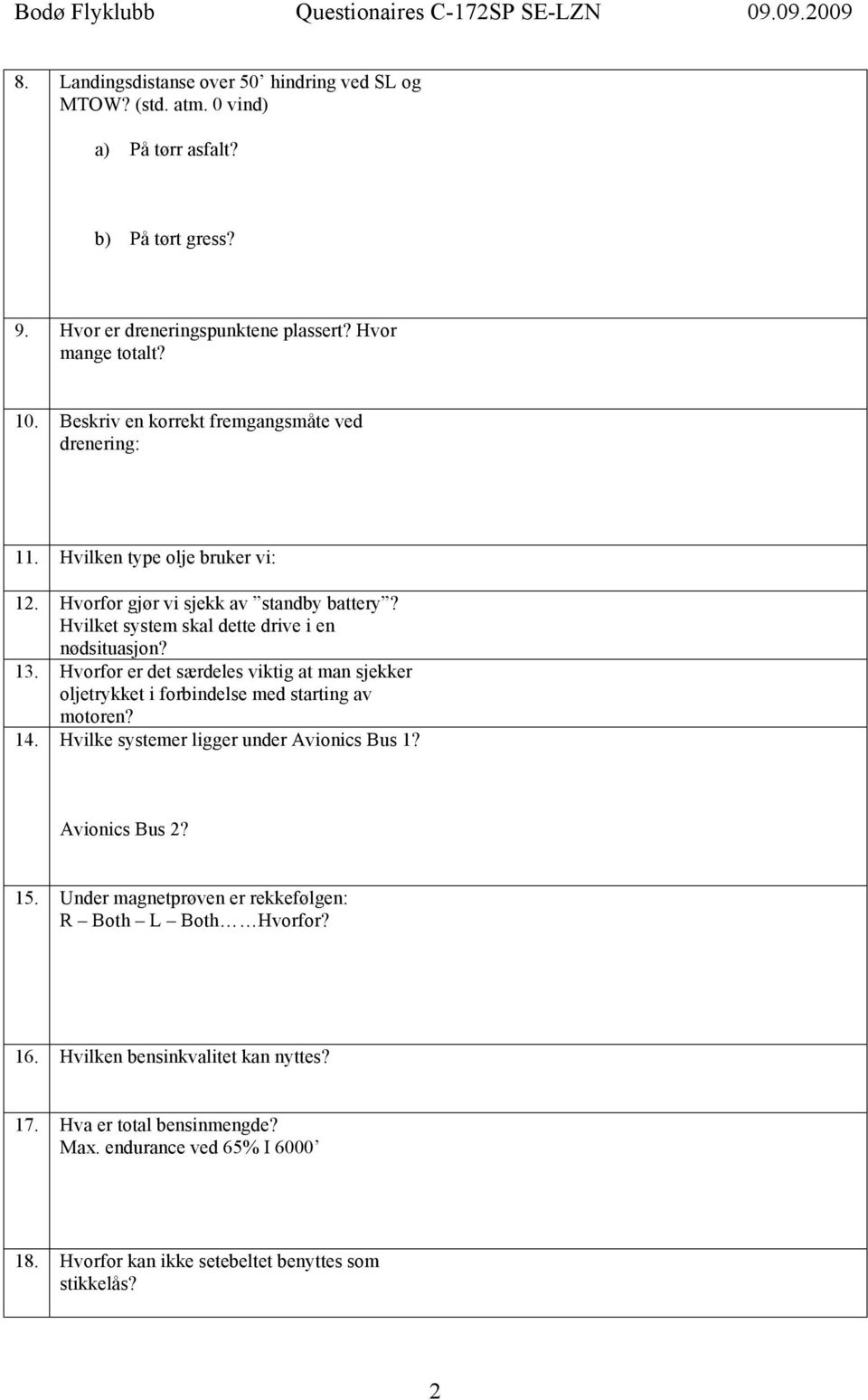 Hvorfor er det særdeles viktig at man sjekker oljetrykket i forbindelse med starting av motoren? 14. Hvilke systemer ligger under Avionics Bus 1? Avionics Bus 2? 15.