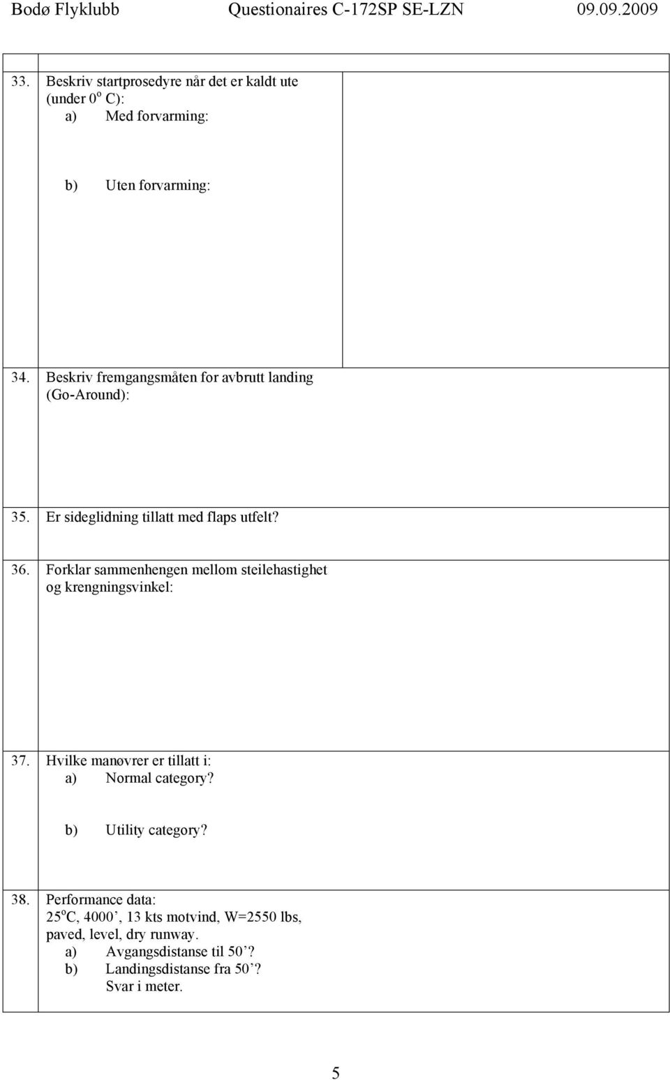 Forklar sammenhengen mellom steilehastighet og krengningsvinkel: 37. Hvilke manøvrer er tillatt i: a) Normal category?