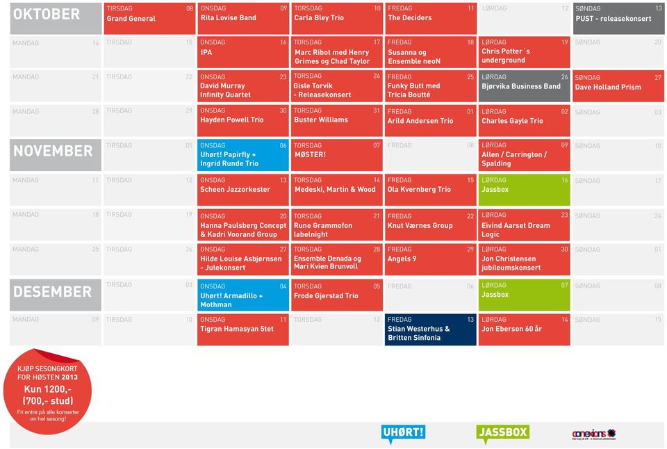 Torvik - Releasekonsert 24 FREDAG Funky Butt med Tricia Boutté 25 LØRDAG 26 Bjørvika Business Band SØNDAG Dave Holland Prism 27 MANDAG 28 TIRSDAG 29 ONSDAG Hayden Powell Trio 30 TORSDAG Buster
