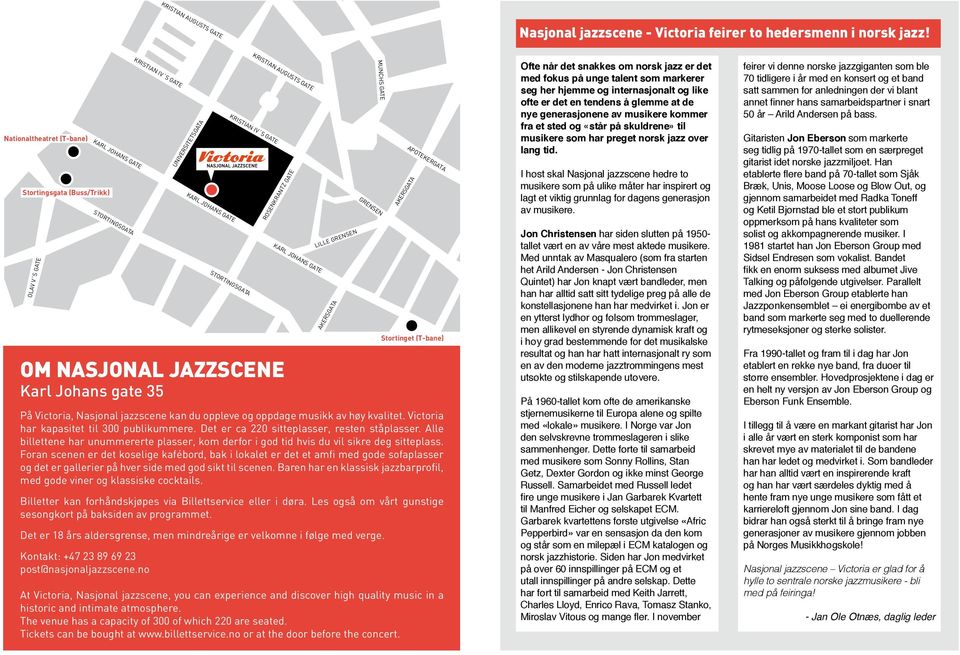 JOHANS GATE STORTINGSGATA ROSENKRANTZ GATE OM NASJONAL JAZZSCENE Karl Johans gate 35 LILLE GRENSEN AKERSGATA MUNCHS GATE GRENSEN APOTEKERGATA På Victoria, Nasjonal jazzscene kan du oppleve og oppdage