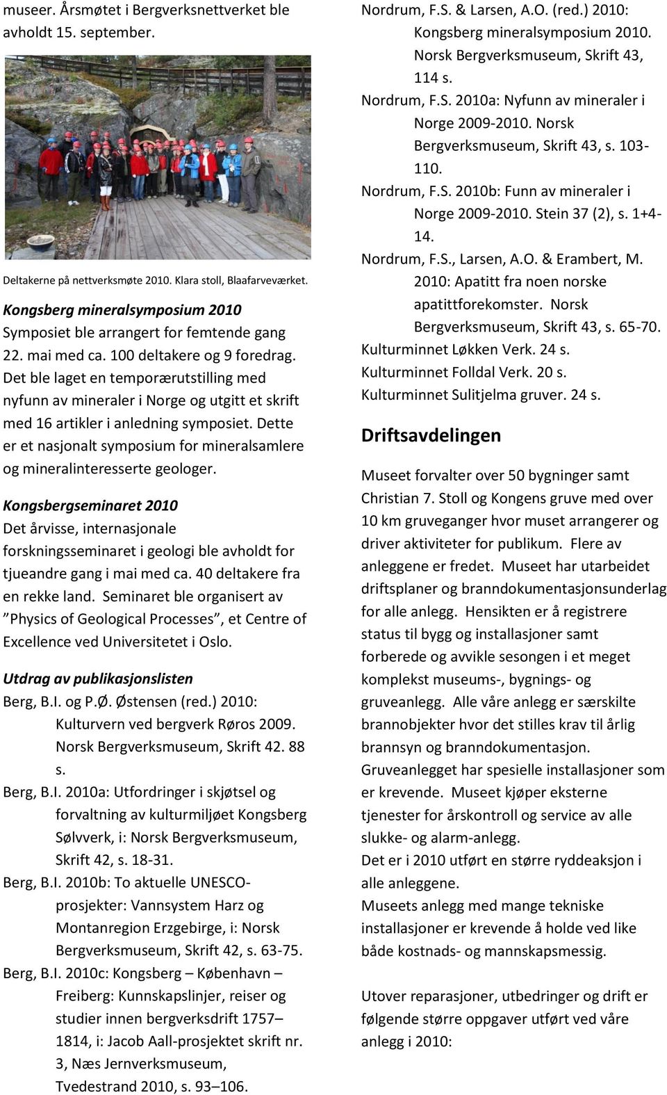 Det ble laget en temporærutstilling med nyfunn av mineraler i Norge og utgitt et skrift med 16 artikler i anledning symposiet.